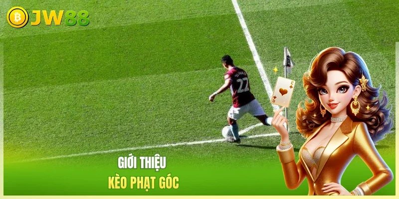Kèo Phạt Góc - 4 Hình Thức Cược Hấp Dẫn, Mức Thưởng Lớn