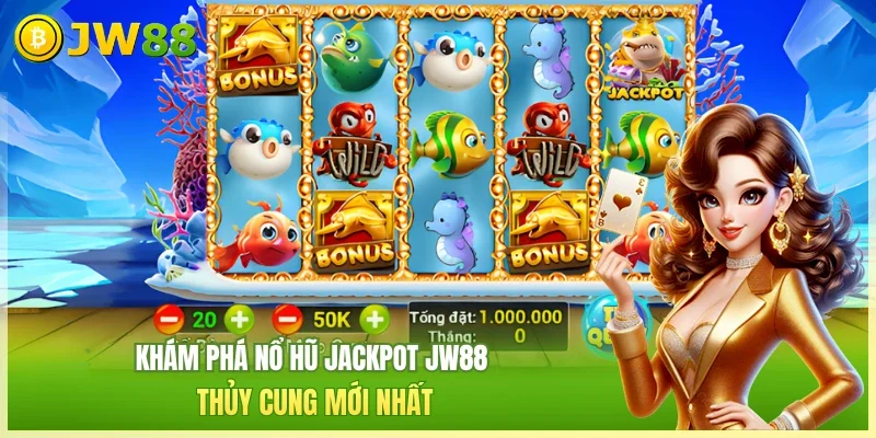 Nổ Hũ Jackpot JW88 - Chơi Liên Tục Nhận Tiền Tỷ Mỗi Ngày Nổ Hũ Jackpot JW88 - Chơi Liên Tục Nhận Tiền Tỷ Mỗi Ngày