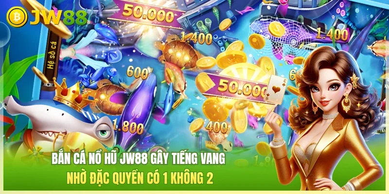 Bắn Cá Nổ Hũ JW88: Top 1 Game Giải Trí Đổi Thưởng 2026 Bắn Cá Nổ Hũ JW88: Top 1 Game Giải Trí Đổi Thưởng 2026